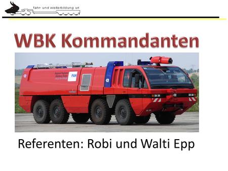 WBK Kommandanten Referenten: Robi und Walti Epp.
