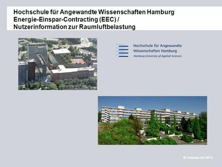 © Siemens AG 2013 11,2011,9011,600,400,00 8,80 6,10 5,10 4,40 1,20 1,60 7,90 8,60 Hochschule für Angewandte Wissenschaften Hamburg Energie-Einspar-Contracting.