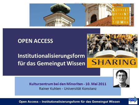 Open Access – Institutionalisierungsform für das Gemeingut Wissen 1 CC Kulturzentrum bei den Minoriten - 10. Mai 2011 Rainer Kuhlen - Universität Konstanz.