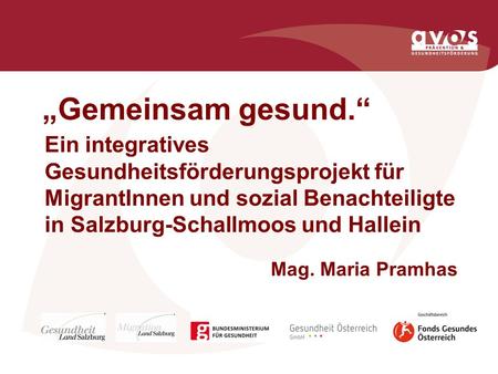 „Gemeinsam gesund.“ Ein integratives Gesundheitsförderungsprojekt für MigrantInnen und sozial Benachteiligte in Salzburg-Schallmoos und Hallein Mag. Maria.