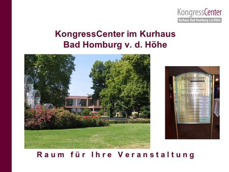 KongressCenter im Kurhaus Bad Homburg v. d. Höhe R a u m f ü r I h r e V e r a n s t a l t u n g.