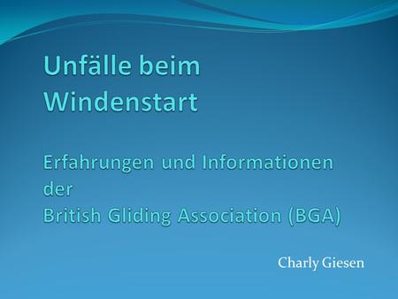 Unfälle beim Windenstart Erfahrungen und Informationen der British Gliding Association (BGA) Charly Giesen.