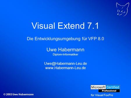© 2003 Uwe Habermann Visual Extend 7.1 Die Entwicklungsumgebung für VFP 8.0 Uwe Habermann Diplom-Informatiker