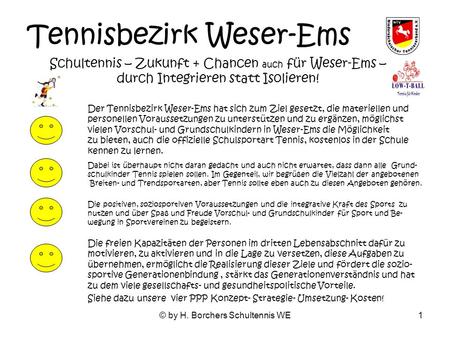 © by H. Borchers Schultennis WE1 Tennisbezirk Weser-Ems Schultennis – Zukunft + Chancen auch für Weser-Ems – durch Integrieren statt Isolieren! Der Tennisbezirk.