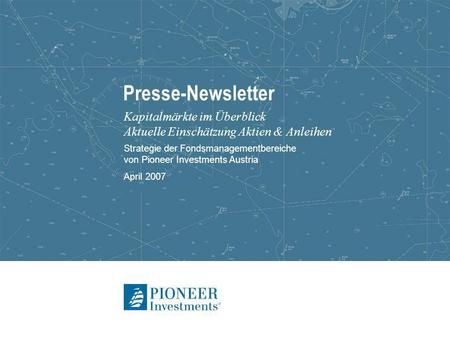 Presse-Newsletter Kapitalmärkte im Überblick Aktuelle Einschätzung Aktien & Anleihen Strategie der Fondsmanagementbereiche von Pioneer Investments Austria.