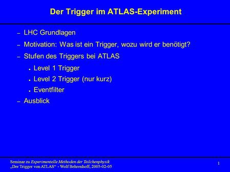 1 Seminar zu Experimentelle Methoden der Teilchenphysik Der Trigger von ATLAS - Wolf Behrenhoff, 2005-02-05 Der Trigger im ATLAS-Experiment – LHC Grundlagen.