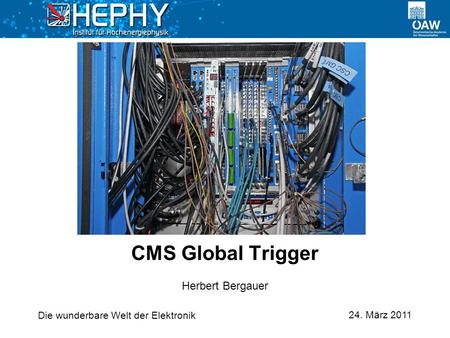 24. März 2011 Herbert Bergauer CMS Global Trigger Die wunderbare Welt der Elektronik.