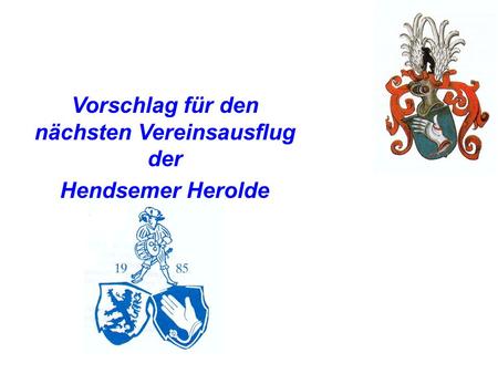 Vorschlag für den nächsten Vereinsausflug der Hendsemer Herolde.