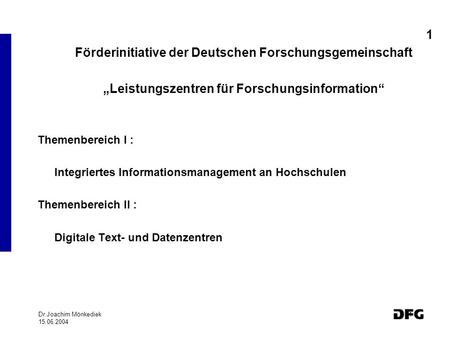 Dr.Joachim Mönkediek 15.06.2004 1 1 Förderinitiative der Deutschen Forschungsgemeinschaft Leistungszentren für Forschungsinformation Themenbereich I :