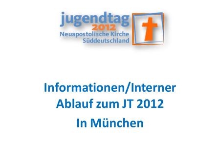 Informationen/Interner Ablauf zum JT 2012 In München.