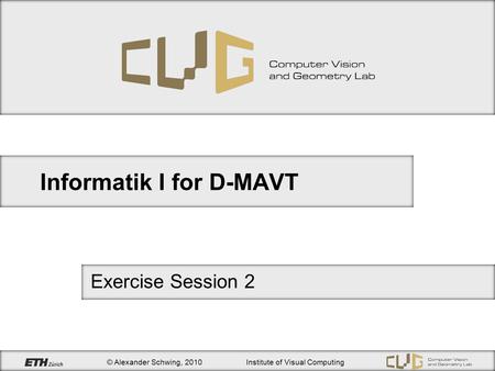 © Alexander Schwing, 2010Institute of Visual Computing Informatik I for D-MAVT Exercise Session 2.