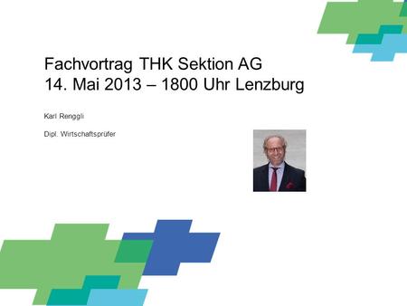 Fachvortrag THK Sektion AG 14. Mai 2013 – 1800 Uhr Lenzburg