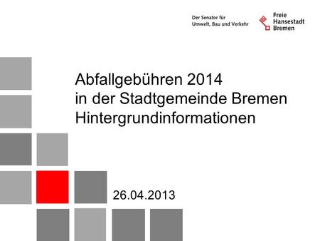 Abfallgebühren 2014 in der Stadtgemeinde Bremen Hintergrundinformationen 26.04.2013.