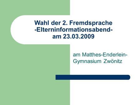 Wahl der 2. Fremdsprache -Elterninformationsabend- am 23.03.2009 am Matthes-Enderlein- Gymnasium Zwönitz.