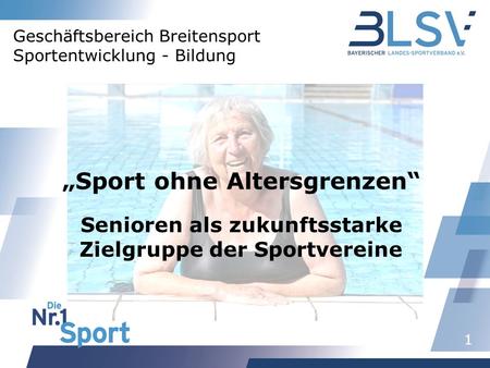 1 Geschäftsbereich Breitensport Sportentwicklung - Bildung Sport ohne Altersgrenzen Senioren als zukunftsstarke Zielgruppe der Sportvereine.