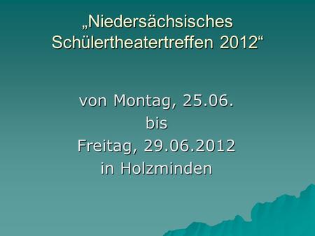 Niedersächsisches Schülertheatertreffen 2012 von Montag, 25.06. bis Freitag, 29.06.2012 in Holzminden.