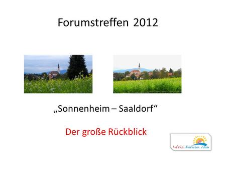 Forumstreffen 2012 Sonnenheim – Saaldorf Der große Rückblick.