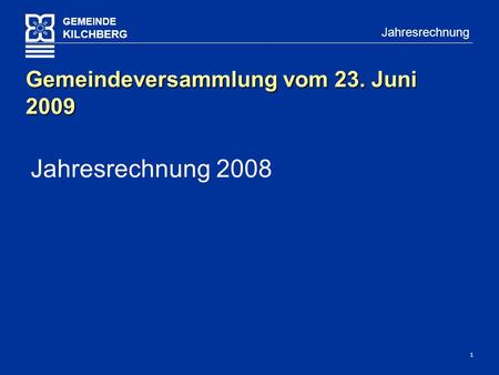 1 GEMEINDE KILCHBERG Jahresrechnung Jahresrechnung 2008 Gemeindeversammlung vom 23. Juni 2009.