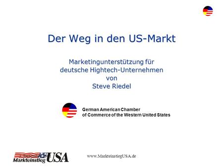 3. Dezember 2001www.MarkteinstiegUSA.de Der Weg in den US-Markt Marketingunterstützung für deutsche Hightech-Unternehmen von Steve Riedel German American.