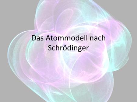 Das Atommodell nach Schrödinger