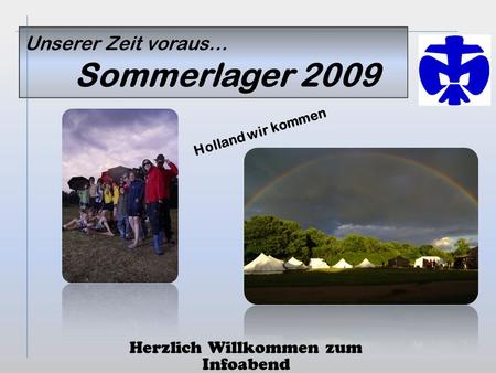 Unserer Zeit voraus… Sommerlager 2009 Herzlich Willkommen zum Infoabend Holland wir kommen.