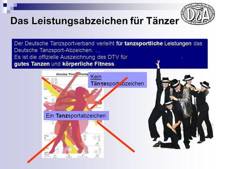 Das Leistungsabzeichen für Tänzer Der Deutsche Tanzsportverband verleiht für tanzsportliche Leistungen das Deutsche Tanzsport-Abzeichen. … Es ist die.