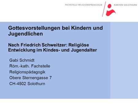 Gottesvorstellungen bei Kindern und Jugendlichen Nach Friedrich Schweitzer: Religiöse Entwicklung im Kindes- und Jugendalter Gabi Schmidt Röm.-kath.