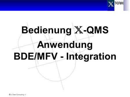X-Team Consulting / 1 Bedienung X -QMS Anwendung BDE/MFV - Integration.