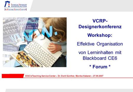 VCRP- Designerkonferenz Workshop: Effektive Organisation von Lerninhalten mit Blackboard CE6 * Forum * DISC/eTeaching Service Center – Dr. Dorit Günther,