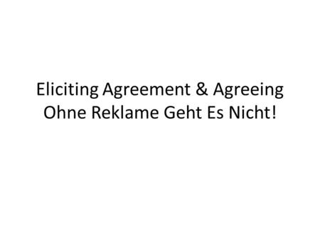 Eliciting Agreement & Agreeing Ohne Reklame Geht Es Nicht!
