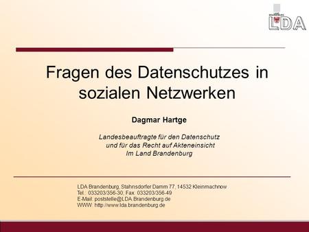 Fragen des Datenschutzes in sozialen Netzwerken Dagmar Hartge Landesbeauftragte für den Datenschutz und für das Recht auf Akteneinsicht Im Land Brandenburg.