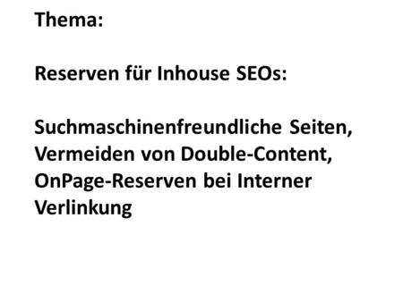 Thema: Reserven für Inhouse SEOs: Suchmaschinenfreundliche Seiten, Vermeiden von Double-Content, OnPage-Reserven bei Interner Verlinkung.
