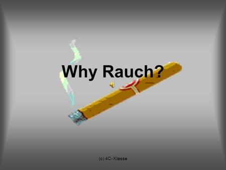 Why Rauch? (c) 4C- Klasse.