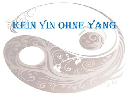 Kein Yin ohne Yang.