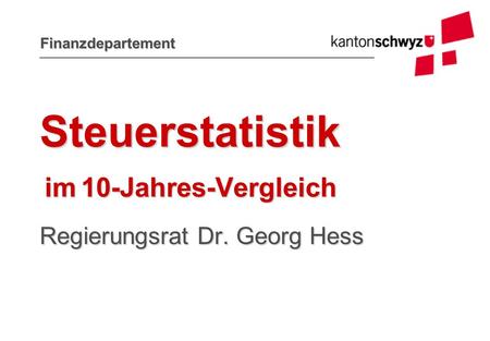 Finanzdepartement Steuerstatistik im 10-Jahres-Vergleich Regierungsrat Dr. Georg Hess.