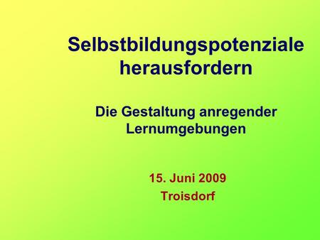 Selbstbildungspotenziale herausfordern Die Gestaltung anregender Lernumgebungen 15. Juni 2009 Troisdorf Meine Erfahrungen mit der Mathematik und mit Mathematikern.