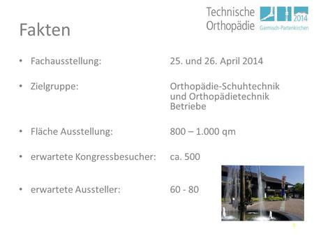 Fakten Fachausstellung: 25. und 26. April 2014 Zielgruppe: Orthopädie-Schuhtechnik und Orthopädietechnik Betriebe Fläche Ausstellung: 800 – 1.000 qm erwartete.