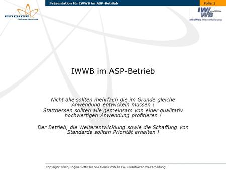 Folie 1Präsentation für IWWB im ASP-Betrieb Copyright 2002, Engine Software Solutions GmbH & Co. KG/InfoWeb Weiterbildung IWWB im ASP-Betrieb Nicht alle.