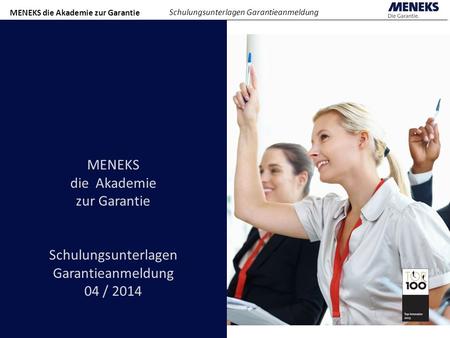 MENEKS die Akademie zur Garantie Schulungsunterlagen Garantieanmeldung MENEKS die Akademie zur Garantie Schulungsunterlagen Garantieanmeldung 04 / 2014.