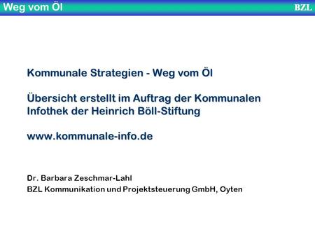 Kommunale Strategien - Weg vom Öl Übersicht erstellt im Auftrag der Kommunalen Infothek der Heinrich Böll-Stiftung www.kommunale-info.de Dr. Barbara.