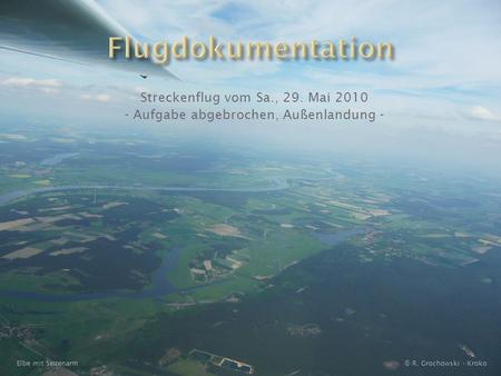 Flugdokumentation Streckenflug vom Sa., 29. Mai 2010 - Aufgabe abgebrochen, Außenlandung - Elbe mit Seitenarm © R. Grochowski - Kroko.