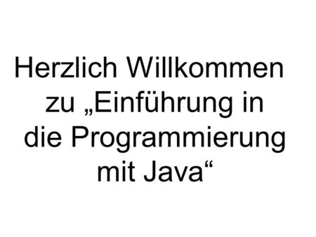 Herzlich Willkommen zu „Einführung in die Programmierung mit Java“