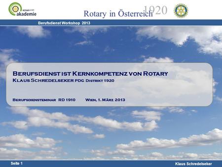 14.02.13 Berufsdienst ist Kernkompetenz von Rotary Klaus Schredelseker PDG Distrikt 1920 Berufsdiensteminar RD 1910 Wien, 1. März 2013 1.
