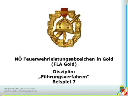 Niederösterreichischer Landesfeuerwehrverband Bezirksfeuerwehrkommando Zwettl NÖ Feuerwehrleistungsabzeichen in Gold (FLA Gold) Disziplin: Führungsverfahren.
