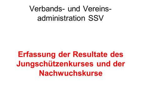 Verbands- und Vereins- administration SSV Erfassung der Resultate des Jungschützenkurses und der Nachwuchskurse.