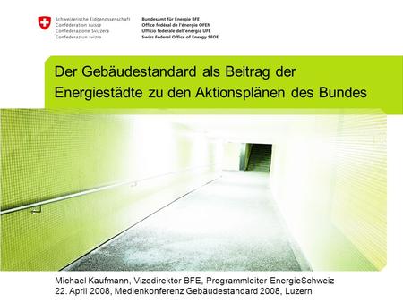 Der Gebäudestandard als Beitrag der Energiestädte zu den Aktionsplänen des Bundes Michael Kaufmann, Vizedirektor BFE, Programmleiter EnergieSchweiz 22.