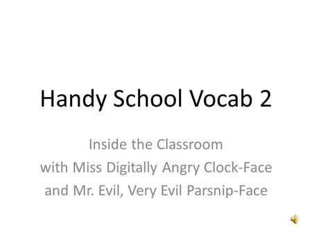 Handy School Vocab 2 Inside the Classroom with Miss Digitally Angry Clock-Face and Mr. Evil, Very Evil Parsnip-Face.