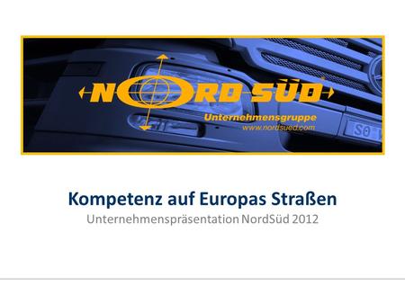 Kompetenz auf Europas Straßen Unternehmenspräsentation NordSüd 2012