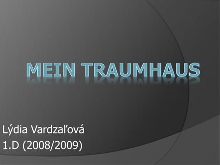 Mein Traumhaus Lýdia Vardzaľová 1.D (2008/2009).