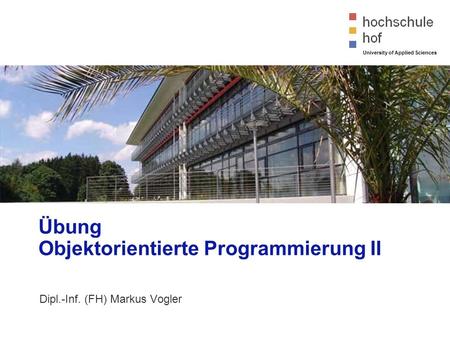 University of Applied Sciences Übung Objektorientierte Programmierung II Dipl.-Inf. (FH) Markus Vogler.